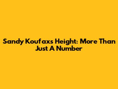 Sandy Koufax's Height: More Than Just A Number