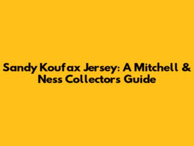 Sandy Koufax Jersey: A Mitchell & Ness Collector's Guide