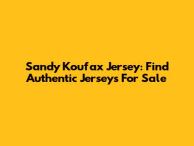 Sandy Koufax Jersey: Find Authentic Jerseys For Sale