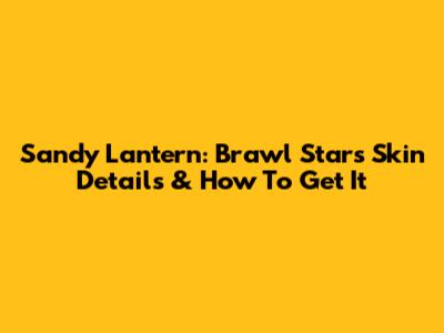 Sandy Lantern: Brawl Stars Skin Details & How To Get It