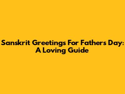 Sanskrit Greetings For Father's Day: A Loving Guide