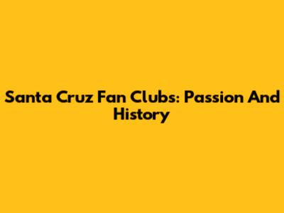 Santa Cruz Fan Clubs: Passion And History