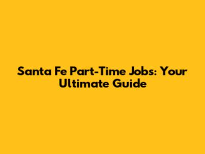 Santa Fe Part-Time Jobs: Your Ultimate Guide