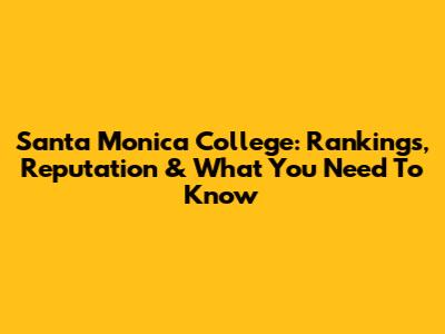 Santa Monica College: Rankings, Reputation & What You Need To Know