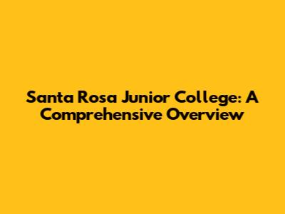 Santa Rosa Junior College: A Comprehensive Overview