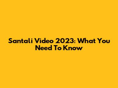Santali Video 2023: What You Need To Know