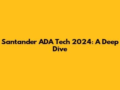 Santander ADA Tech 2024: A Deep Dive