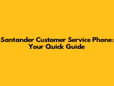Santander Customer Service Phone: Your Quick Guide