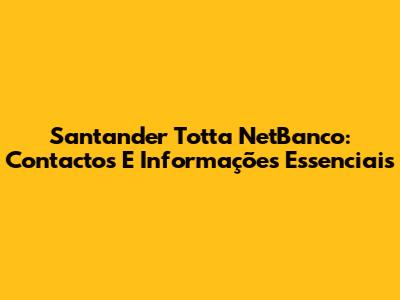 Santander Totta NetBanco: Contactos E Informações Essenciais