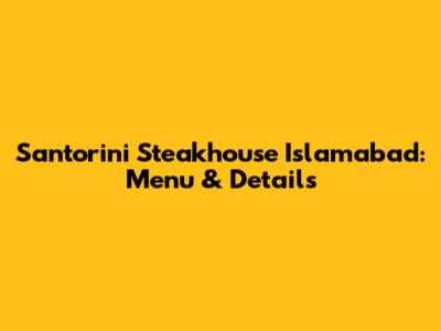 Santorini Steakhouse Islamabad: Menu & Details