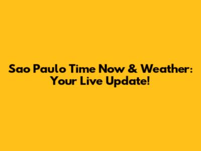 Sao Paulo Time Now & Weather: Your Live Update!