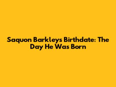 Saquon Barkley's Birthdate: The Day He Was Born