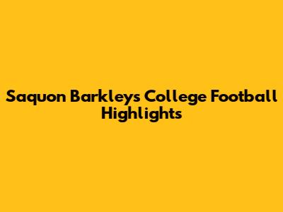 Saquon Barkley's College Football Highlights