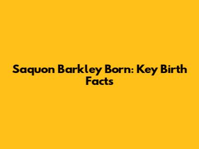 Saquon Barkley Born: Key Birth Facts
