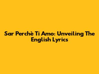 Sar Perchè Ti Amo: Unveiling The English Lyrics
