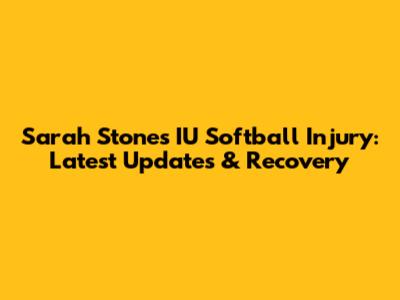 Sarah Stone's IU Softball Injury: Latest Updates & Recovery