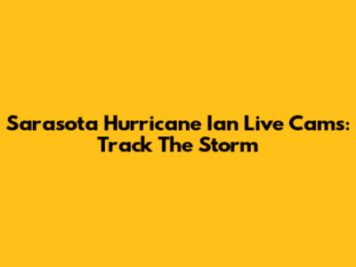 Sarasota Hurricane Ian Live Cams: Track The Storm