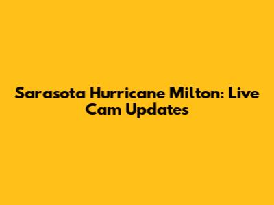 Sarasota Hurricane Milton: Live Cam Updates