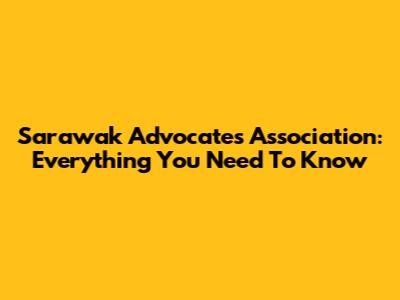 Sarawak Advocates Association: Everything You Need To Know