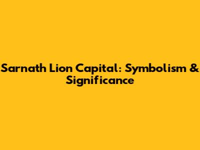 Sarnath Lion Capital: Symbolism & Significance