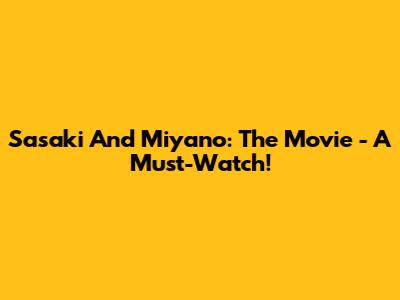 Sasaki And Miyano: The Movie - A Must-Watch!