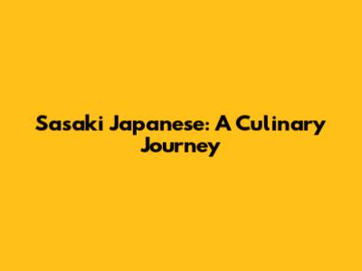 Sasaki Japanese: A Culinary Journey