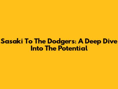 Sasaki To The Dodgers: A Deep Dive Into The Potential