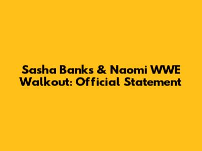 Sasha Banks & Naomi WWE Walkout: Official Statement
