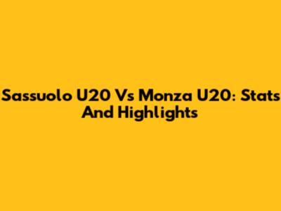 Sassuolo U20 Vs Monza U20: Stats And Highlights