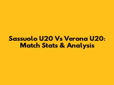 Sassuolo U20 Vs Verona U20: Match Stats & Analysis