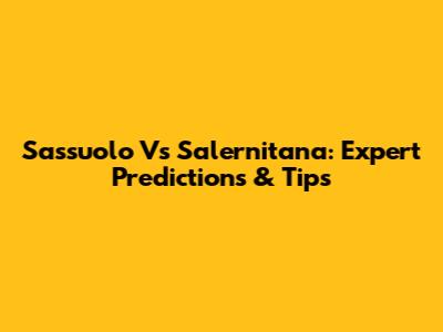 Sassuolo Vs Salernitana: Expert Predictions & Tips