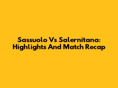 Sassuolo Vs Salernitana: Highlights And Match Recap