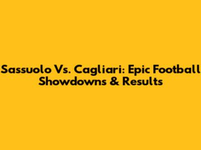 Sassuolo Vs. Cagliari: Epic Football Showdowns & Results
