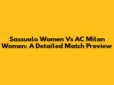Sassuolo Women Vs AC Milan Women: A Detailed Match Preview