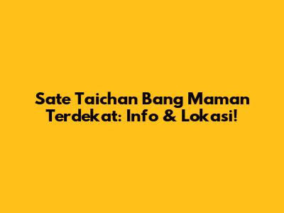 Sate Taichan Bang Maman Terdekat: Info & Lokasi!