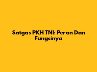 Satgas PKH TNI: Peran Dan Fungsinya