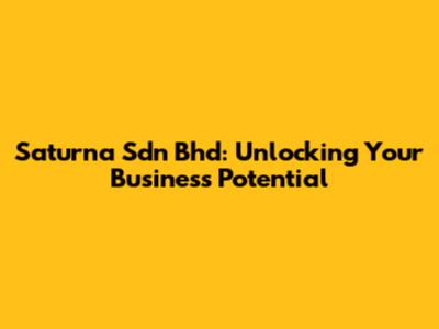 Saturna Sdn Bhd: Unlocking Your Business Potential