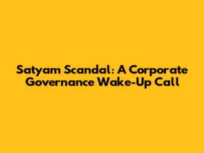 Satyam Scandal: A Corporate Governance Wake-Up Call