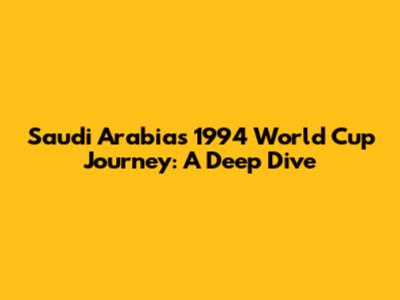 Saudi Arabia's 1994 World Cup Journey: A Deep Dive