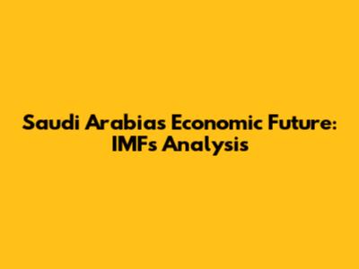 Saudi Arabia's Economic Future: IMF's Analysis
