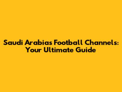 Saudi Arabia's Football Channels: Your Ultimate Guide