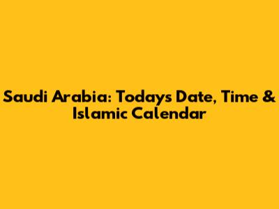 Saudi Arabia: Today's Date, Time & Islamic Calendar