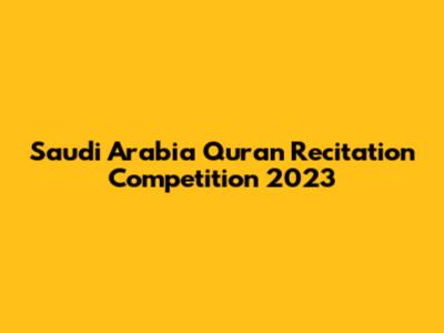 Saudi Arabia Quran Recitation Competition 2023