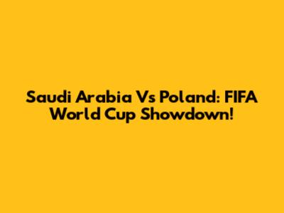 Saudi Arabia Vs Poland: FIFA World Cup Showdown!