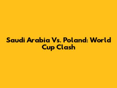 Saudi Arabia Vs. Poland: World Cup Clash