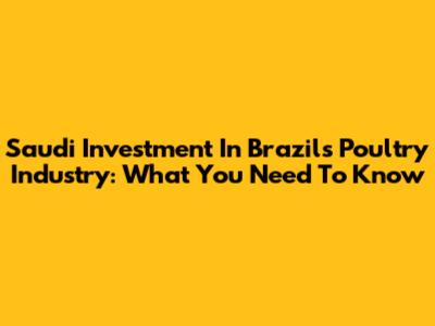 Saudi Investment In Brazil's Poultry Industry: What You Need To Know