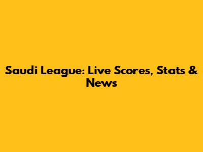 Saudi League: Live Scores, Stats & News