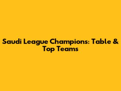 Saudi League Champions: Table & Top Teams