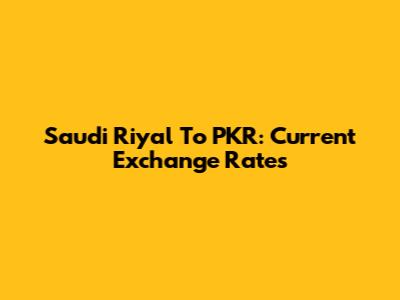 Saudi Riyal To PKR: Current Exchange Rates