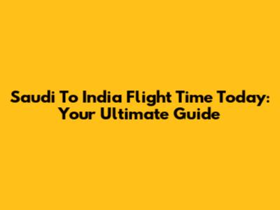 Saudi To India Flight Time Today: Your Ultimate Guide